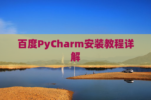 百度PyCharm安装教程详解